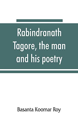 Rabindranath Tagore, The Man And His Poetry [