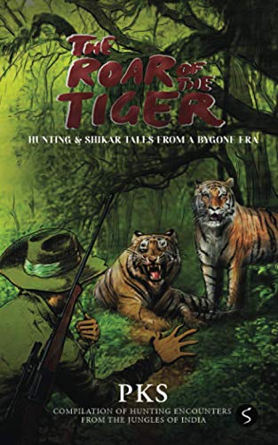 Roar of the Tiger  Hunting & Shikar Tales from a Bygone Era [Paperback]