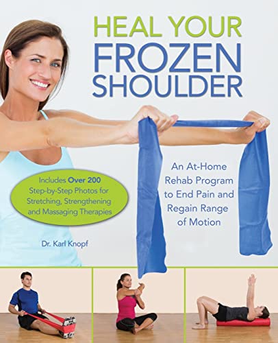 Heal Your Frozen Shoulder An At-Home Rehab Program to End Pain and Regain Range [Paperback]