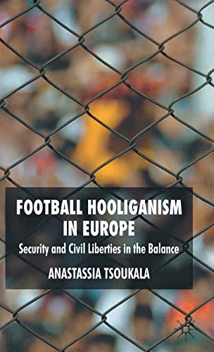 Football Hooliganism in Europe: Security and Civil Liberties in the Balance [Hardcover]