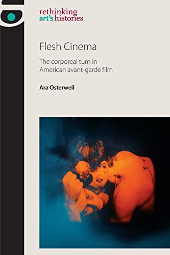 Flesh Cinema The corporeal turn in American avant-garde film [Paperback]