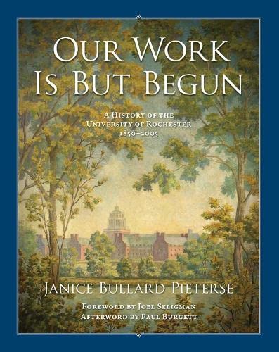 Our Work Is But Begun A History of the University of Rochester 1850-2005 [Hardcover]
