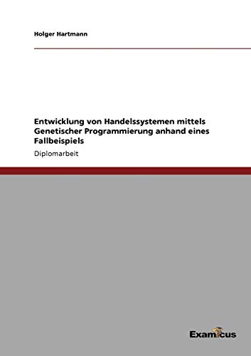 Entwicklung Von Handelssystemen Mittels Genetischer Programmierung Anhand Eines  [Paperback]
