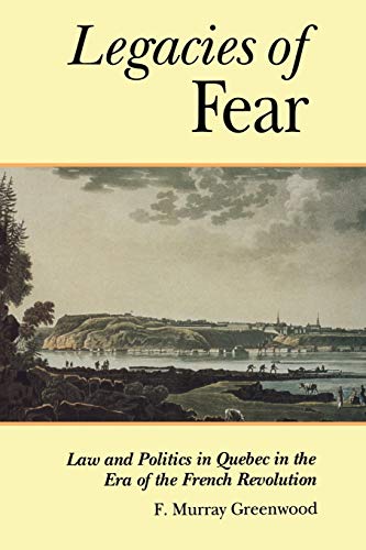 Legacies of Fear  Law and Politics in Quebec in the Era of the French Revolutio [REV]