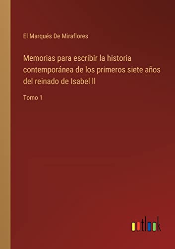 Memorias Para Escribir La Historia Contemporanea De Los Primeros Siete Anos Del