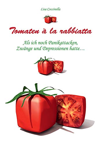 Tomaten  la rabbiatta  Als ich noch Panikattacken, Zwnge und Depressionen hat [Paperback]