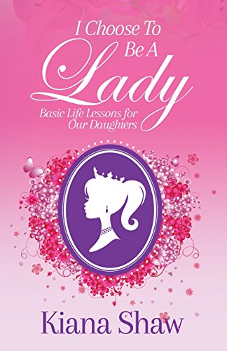 I Choose To Be A Lady Basic Life Lessons For Our Daughters [Paperback]