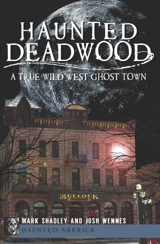 Haunted Deadwood A True Wild West Ghost Town [Paperback]