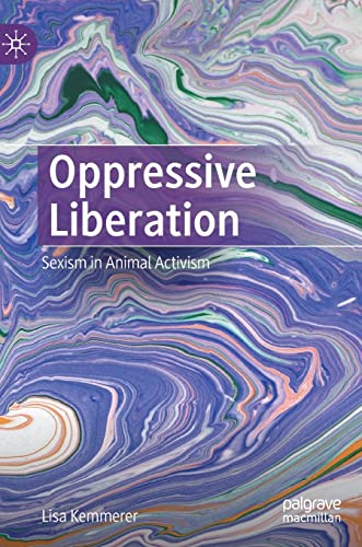Oppressive Liberation Sexism in Animal Activism [Hardcover]