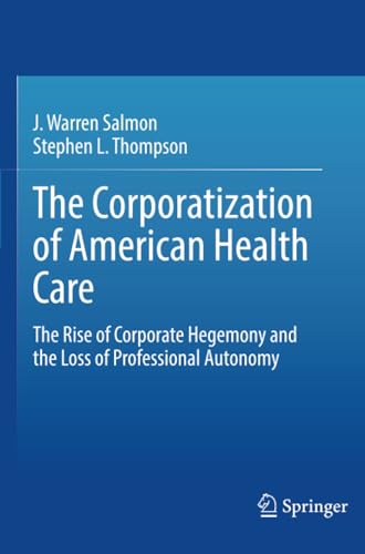 The Corporatization of American Health Care The Rise of Corporate Hegemony and  [Paperback]