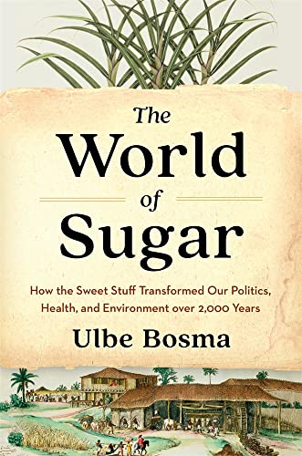 The World of Sugar How the Sweet Stuff Transformed Our Politics, Health, and En [Hardcover]