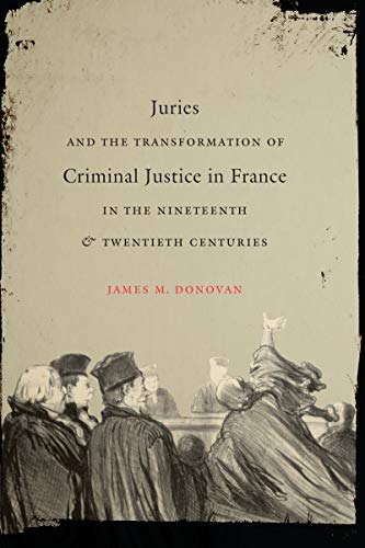 Juries And The Transformation Of Criminal Justice In France In The Nineteenth An [Paperback]
