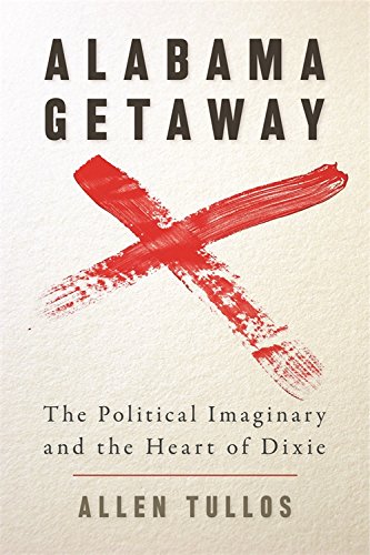 Alabama Getaway The Political Imaginary and the Heart of Dixie [Hardcover]
