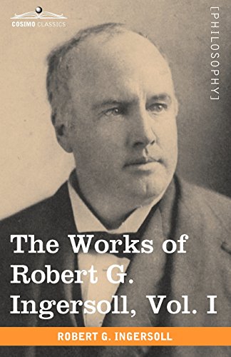 The Works Of Robert G. Ingersoll, Vol. I (in 12 Volumes) [Paperback]