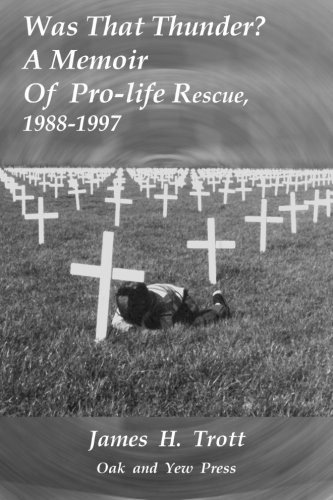 Was That Thunder  A Memoir Of Pro-Life Rescue, 1988-1997 [Paperback]