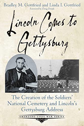 Lincoln Comes to Gettysburg The Creation of the Soldiers National Cemetery and [Paperback]