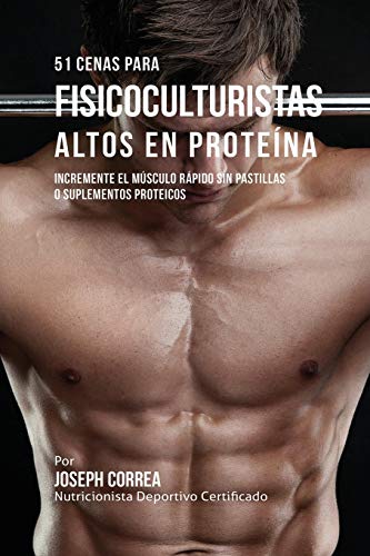 51 Cenas Para Fisicoculturistas Altos En Proteina Incremente El Musculo Rapido  [Paperback]