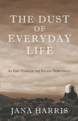 The Dust of Everyday Life An Epic Poem of the Pacific Northwest [Paperback]