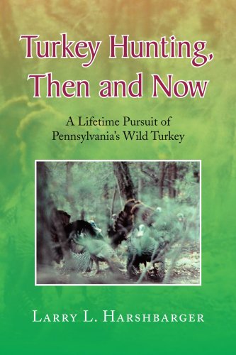 Turkey Hunting, Then And Now A Lifetime Pursuit Of Pennsylvania's Wild Turkey [Paperback]