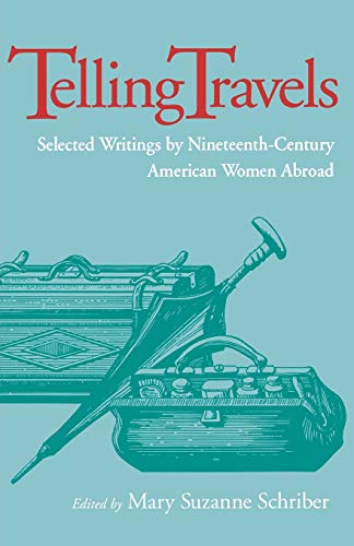 Telling Travels Selected Writings by Nineteenth-Century American Women Abroad [Paperback]