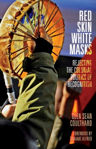 Red Skin, White Masks Rejecting the Colonial Politics of Recognition [Paperback]