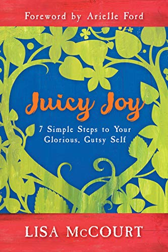 Juicy Joy 7 Simple Steps to Your Glorious, Gutsy Self [Paperback]