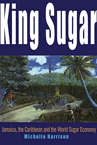 King Sugar Jamaica, the Caribbean and the World Sugar Industry [Paperback]
