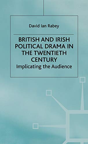 British and Irish Political Drama in the Twentieth Century: Implicating the Audi [Hardcover]