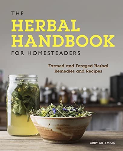 The Herbal Handbook for Homesteaders Farmed and Foraged Herbal Remedies and Rec [Paperback]