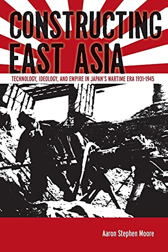 Constructing East Asia Technology, Ideology, and Empire in Japans Wartime Era, [Paperback]