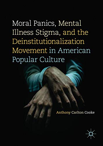 Moral Panics, Mental Illness Stigma, and the Deinstitutionalization Movement in  [Hardcover]