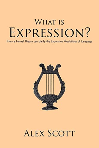 What Is Expression  How a Formal Theory can clarify the Expressive Possibiliti [Paperback]