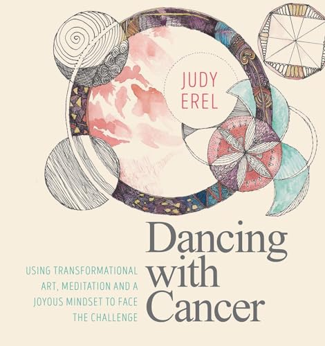 Dancing with Cancer Using Transformational Art, Meditation and a Joyous Mindset [Paperback]