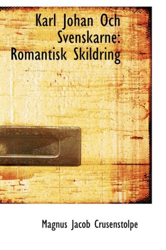 Karl Johan Och Svenskarne  Romantisk Skildring [Paperback]