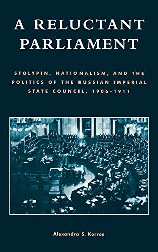 A Reluctant Parliament Stolypin, Nationalism, and the Politics of the Russian I [Hardcover]