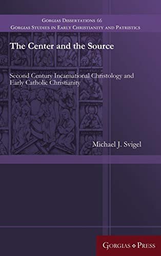 Center and the Source  Second Century Incarnational Christology and Early Catho [Hardcover]
