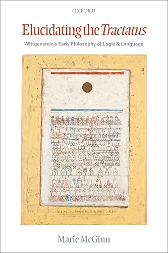 Elucidating the Tractatus Wittgenstein's Early Philosophy of Logic and Language [Paperback]