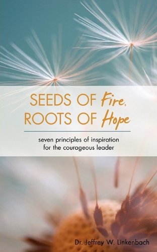 Seeds Of Fire, Roots Of Hope Seven Principles Of Inspiration For The Courageous [Paperback]
