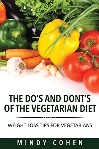 The Do's And Don'ts Of The Vegetarian Diet Weight Loss Tips For Vegetarians We [Paperback]