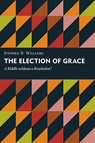 The Election Of Grace A Riddle Without A Resolution (kantzer Lectures In Revea [Paperback]