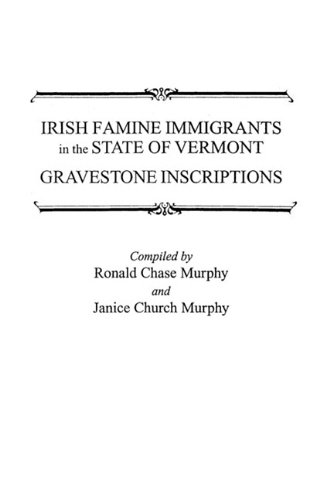 Irish Famine Immigrants in the State of Vermont, Gravestone Inscriptions [Paperback]