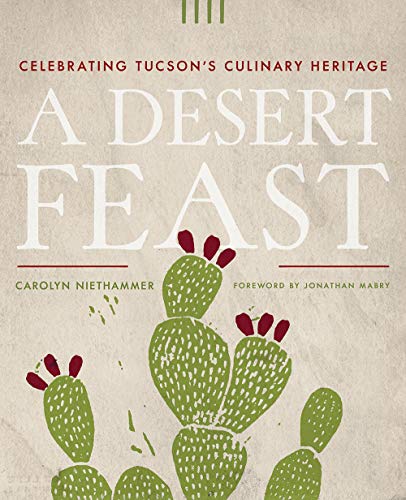 A Desert Feast Celebrating Tucson&39s Culinary Heritage [Paperback]