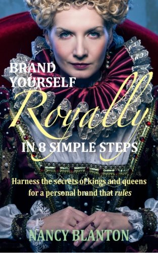 Brand Yourself Royally In 8 Simple Steps Harness The Secrets Of Kings And Queen [Paperback]
