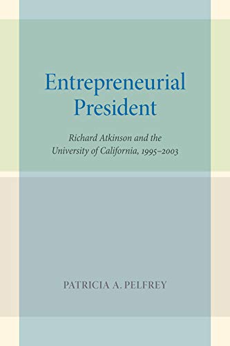Entrepreneurial President Richard Atkinson and the University of California, 19 [Hardcover]