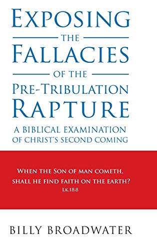 Exposing the Fallacies of the Pre-Tribulation Rapture  A Biblical Examination o [Hardcover]