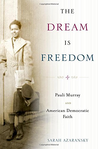 The Dream Is Freedom Pauli Murray and American Democratic Faith [Hardcover]