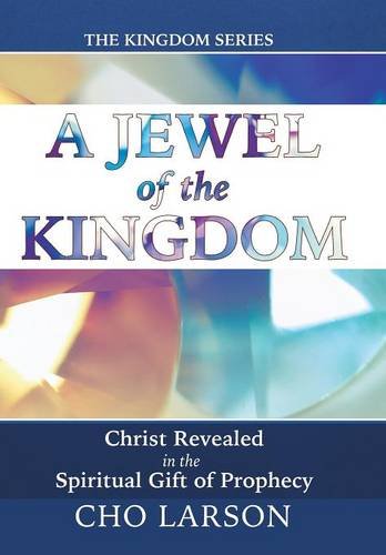 A Jewel Of The Kingdom Christ Revealed In The Spiritual Gift Of Prophecy [Hardcover]