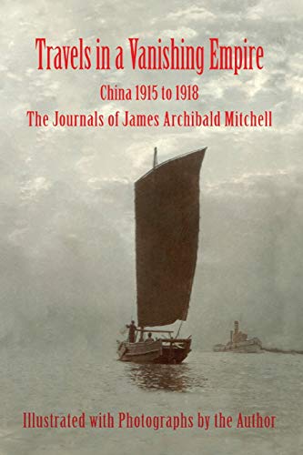 Travels In A Vanishing Empire, China 1915 To 1918 The Journals Of James Archiba [Paperback]