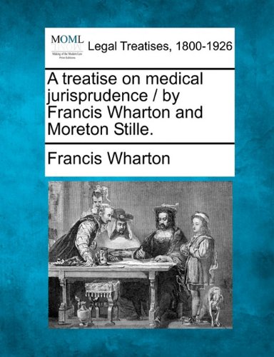 A Treatise On Medical Jurisprudence / By Francis Wharton And Moreton Stille. [Paperback]