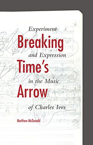 Breaking Time's Arrow Experiment and Expression in the Music of Charles Ives [Hardcover]